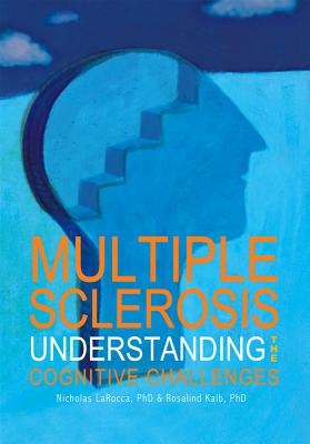Multiple Sclerosis: Understanding the Cognitive Challenges - Larocca, Nicholas, Dr., and Kalb, Rosalind, MD