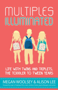 Multiples Illuminated: Life with Twins and Triplets, the Toddler to Tween Years