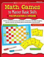 Multiplication & Division, Grades 3-6: Familiar and Flexible Games with Dozens of Variations That Help Struggling Learners Practice and Really Master Multiplication & Division Facts
