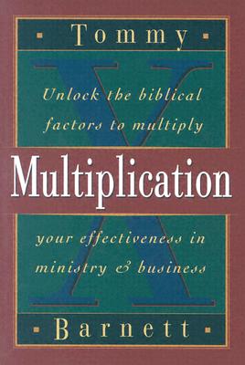 Multiplication: Unlock the Biblical Factors to Multiply Your Effectiveness in Ministry & Business - Barnett, Tommy