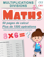 Multiplications divisions CE2 CM1: Maths 50 pages de calculs, plus de 1500 oprations Cahier d'exercices pour progresser en calcul mental: Carnet d'entrainement pour tre fort en maths, idal pour rviser et s'amliorer