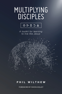 Multiplying Disciples:: A Toolkit for Learning to Live Like Jesus - Wilthew, Phil
