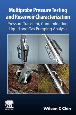 Multiprobe Pressure Testing and Reservoir Characterization: Pressure Transient, Contamination, Liquid and Gas Pumping Analysis - C Chin, Wilson