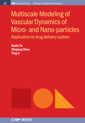 Multiscale Modeling of Vascular Dynamics of Micro- and Nano-particles: Application to Drug Delivery System - Ye, Huilin, and Shen, Zhiqiang, and Li, Ying
