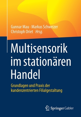 Multisensorik Im Station?ren Handel: Grundlagen Und Praxis Der Kundenzentrierten Filialgestaltung - Mau, Gunnar (Editor), and Schweizer, Markus (Editor), and Oriet, Christoph (Editor)