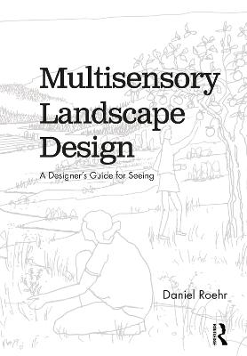 Multisensory Landscape Design: A Designer's Guide for Seeing - Roehr, Daniel