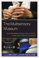 Multisensory Museum: Cross-Disciplinary Perspectives on Touch, Sound, Smell, Memory, and Space