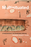 Multisituated: Ethnography as Diasporic PRAXIS