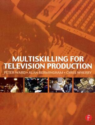 Multiskilling for Television Production - Ward, Peter, and Bermingham, Alan, and Wherry, Chris