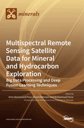Multispectral Remote Sensing Satellite Data for Mineral and Hydrocarbon Exploration: Big Data Processing and Deep Fusion Learning Techniques