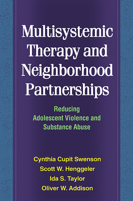 Multisystemic Therapy and Neighborhood Partnerships: Reducing Adolescent Violence and Substance Abuse - Swenson, Cynthia Cupit, PhD, and Henggeler, Scott W, PhD, and Taylor, Ida S