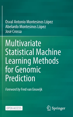 Multivariate Statistical Machine Learning Methods for Genomic Prediction - Montesinos Lpez, Osval Antonio, and Montesinos Lpez, Abelardo, and Crossa, Jos