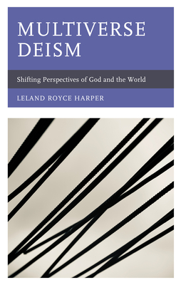 Multiverse Deism: Shifting Perspectives of God and the World - Harper, Leland