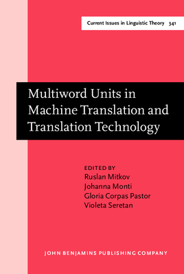 Multiword Units in Machine Translation and Translation Technology - Mitkov, Ruslan (Editor), and Monti, Johanna (Editor), and Corpas Pastor, Gloria (Editor)