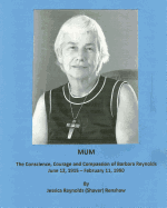 Mum: The Conscience, Courage and Compassion of Barbara Reynolds: June 12, 1915 - February 11, 1990