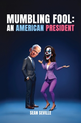 Mumbling Fool: An American President - Seville, Sean