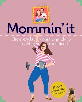 Mummin' It: Tips, Hacks & Advice on the Wins and Woes of Modern Motherhood - Shearsmith, Harriet, and Limited, Toby & Roo