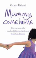 Mummy, Come Home: The True Story of a Mother Kidnapped and Torn from Her Children - Kalemi, Oxana