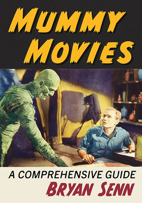 Mummy Movies: A Comprehensive Guide - Senn, Bryan