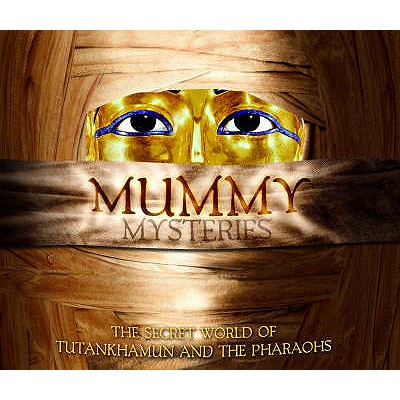 Mummy Mysteries: The Secret World of Tutankhamun and the Pharaohs - Tyldesley, Joyce A.