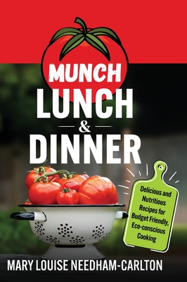 Munch Lunch & Dinner: Delicious and Nutritious Recipes for Budget Friendly, Eco-conscious Cooking - Needham-Carlton, Mary L