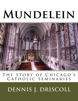 Mundelein: The Story of Chicago's Catholic Seminaries - Driscoll, Dennis J