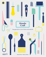 Mundo Craft: Una Gua de la A A La Z de Las Artes del DIY
