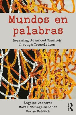 Mundos en palabras: Learning Advanced Spanish through Translation - Carreres, ngeles, and Noriega-Snchez, Mara, and Calduch, Carme