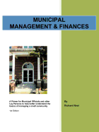 Municipal Management & Finances: A Primer for Municipal Officials and other Lay Persons to help better understand the Basics of managing a small community 1st Edition - Neal, Richard, MB