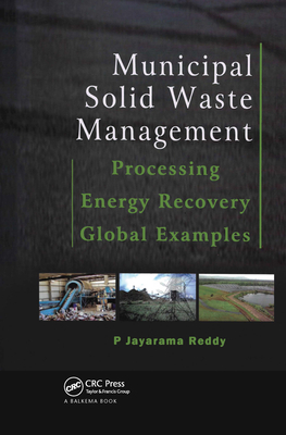 Municipal Solid Waste Management: Processing - Energy Recovery - Global Examples - Reddy, P Jayarama