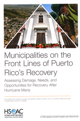 Municipalities on the Front Lines of Puerto Rico's Recovery: Assessing Damage, Needs, and Opportunities for Recovery After Hurricane Maria - Nunez-Neto, Blas, and Lauland, Andrew, and Aguirre, Jair