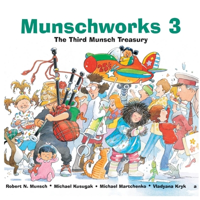 Munschworks 3: The Third Munsch Treasury - Munsch, Robert, and Kusugak, Michael