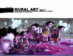 Mural Art, Vol. 3: Murals on Huge Public Surfaces Around the World from Graffiti to Trompe L'Oeil
