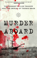 Murder Aboard: The Herbert Fuller Tragedy and the Ordeal of Thomas Bram