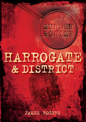 Murder and Crime Harrogate and District - Rogers, James