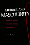 Murder and Masculinity: Violent Fictions of Twentieth-Century Latin America