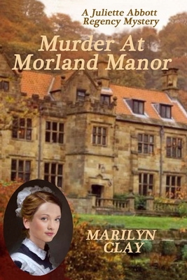 Murder At Morland Manor: A Juliette Abbott Regency Mystery - Clay, Marilyn