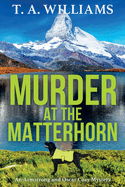 Murder at the Matterhorn: A page-turning instalment in T.A.Williams' bestselling cozy crime mystery series for 2024