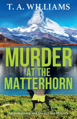 Murder at the Matterhorn: A page-turning instalment in T.A.Williams' bestselling cozy crime mystery series for 2024 - T A Williams
