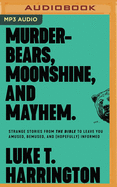 Murder-Bears, Moonshine, and Mayhem: Strange Stories from the Bible to Leave You Amused, Bemused, and (Hopefully) Informed
