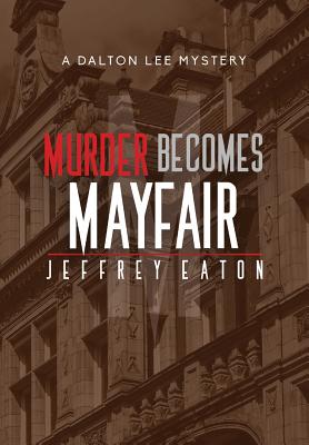 Murder Becomes Mayfair: A Dalton Lee Mystery - Eaton, Jeffrey, and White, Randall (Cover design by), and Sachs, Robin (Photographer)