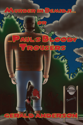 Murder in Bemidji...Or...Paul's Bloody Trousers: Volume 4 - Anderson, Gerald