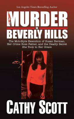 Murder in Beverly Hills: The Mob-Style Execution of Susan Berman, Her Crime Boss Father, and the Deadly Secret She Took to Her Grave - Scott, Cathy