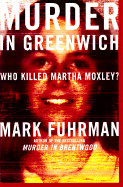 Murder in Greenwich: Who Killed Martha Moxley? - Fuhrman, Mark, and Weeks, Stephen