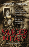 Murder in Italy: Amanda Knox, Meredith Kercher, and the Murder Trial That Shocked the World