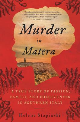 Murder In Matera: A True Story of Passion, Family, and Forgiveness in Southern Italy - Stapinski, Helene