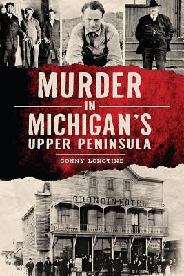 Murder in Michigan's Upper Peninsula - Longtine, Sonny
