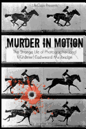 Murder in Motion: The Strange Life of Photographer (and Murderer) Eadweard Muybridge