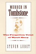 Murder in Tombstone: The Forgotten Trial of Wyatt Earp