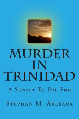 Murder In Trinidad: A Sunset To Die For - Arleaux, Stephan M